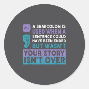 Your Story Isn't Over A Semicolon Is Used Your Sto Classic Round Sticker