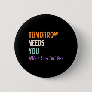 Your Story Isnt Over Tomorrow Needs You Mental Hea 2 Inch Round Button