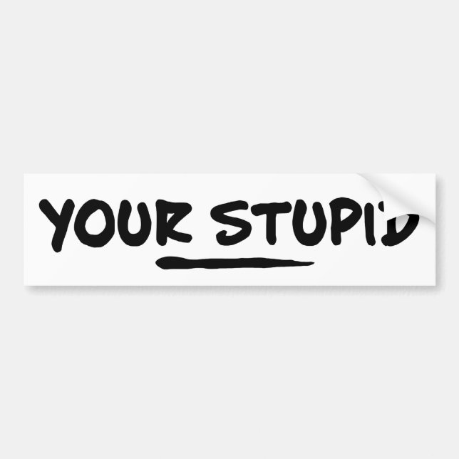 Your Stupid Bumper Sticker (Front)