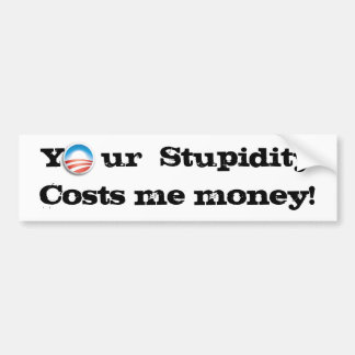 Your Stupidity Bumper Sticker