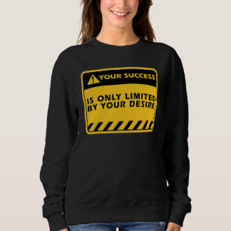 Your Success Is Only  By Your Desire Success Quote Sweatshirt