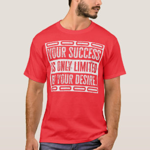 YOUR SUCCESS IS ONLY LIMITED BY YOUR DESIRE - moti T-Shirt