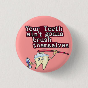 Your Teeth Aint Gonna Brush Themselves 1 Inch Round Button