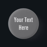 Your Text Here Custom Grey Background Button<br><div class="desc">This product is simple to customize --- just change the text under the “Personalize It” section above.  More customization options such as font styles,  colours and other editing options are available when you click the “Customize it” button above.</div>