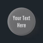 Your Text Here Custom Grey Background Button<br><div class="desc">This product is simple to customize --- just change the text under the “Personalize It” section above.  More customization options such as font styles,  colours and other editing options are available when you click the “Customize it” button above.</div>
