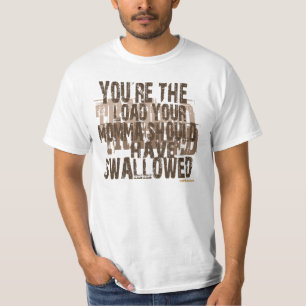 your the load your mom should have swallowed! T-Shirt