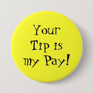 Your Tip is my Pay! 3 Inch Round Button