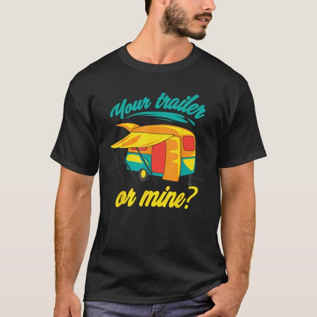 Your Trailer Or Mine Shirt Cool Redneck RV Lover T (Front)