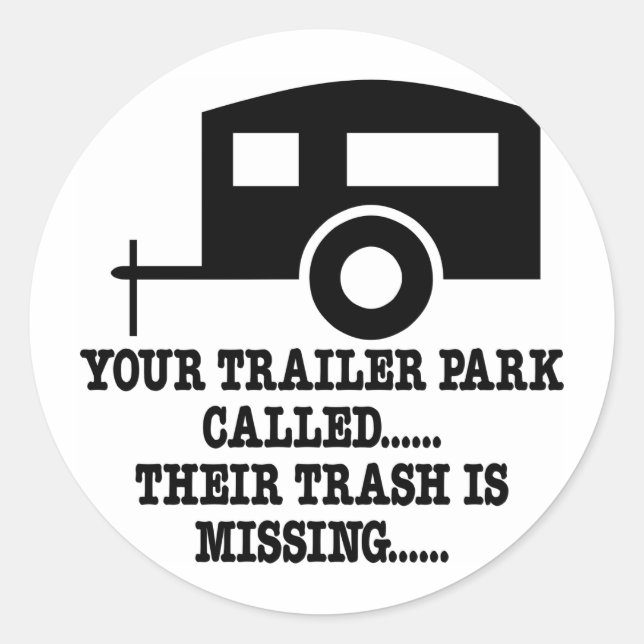 Your Trailer Park Call Their Trash Is Missing Classic Round Sticker (Front)