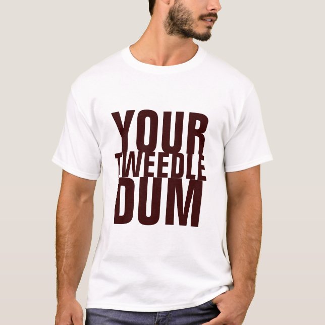 YOUR TWEEDLE DUM T-Shirt (Front)