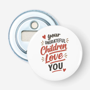 Your Ungrateful Children Love You Mothers Day Bottle Opener