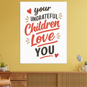 Your Ungrateful Children Love You Mothers Day Canvas Print