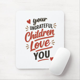 Your Ungrateful Children Love You Mothers Day Mouse Pad