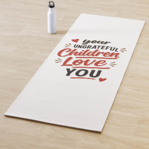 Your Ungrateful Children Love You Mothers Day Yoga Mat