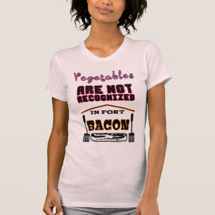 Your Vegetables are not Recognized in Fort Bacon T-Shirt