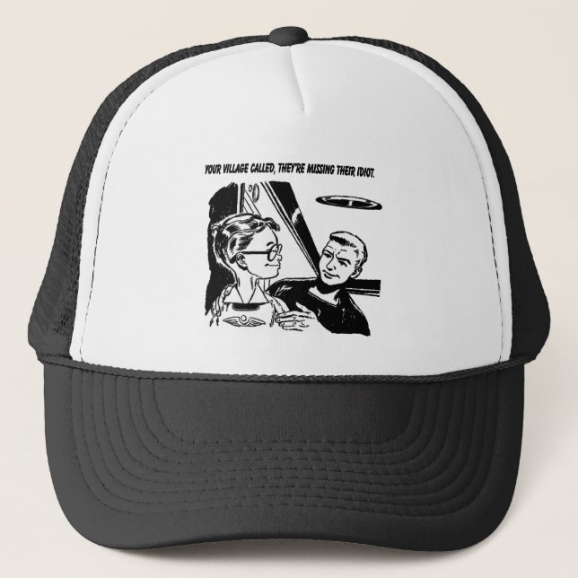 Your village called, they're missing their idiot trucker hat (Front)