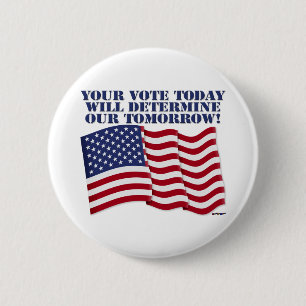 YOUR VOTE TODAY WILL DETERMINE OUR TOMORROW! 2 INCH ROUND BUTTON