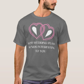Your Wedding Plans Sarcastic Bride and Groom Sarca T-Shirt