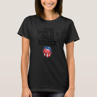Your Wife Is A Great Kisser  Saying T-Shirt
