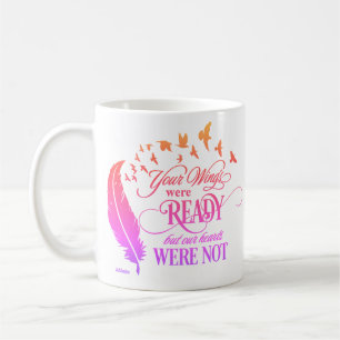 YOUR WINGS WERE READY, BUT OUR HEARTS WERE NOT     COFFEE MUG
