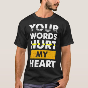 Your words hurt my heart T-Shirt