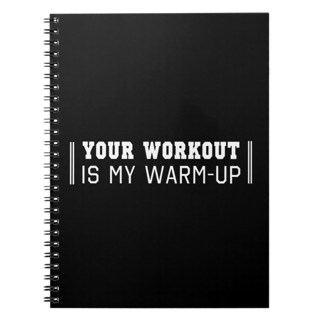 Your Workout is My Warm-Up Notebook (Front)