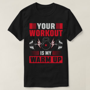 Your Workout is My Warm Up T-Shirt