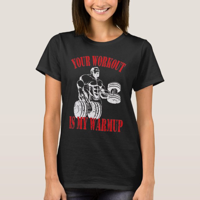 Your workout is my warmup Bodybuilding and Workout T-Shirt (Front)