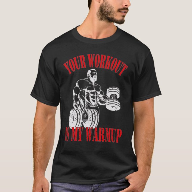 Your workout is my warmup Bodybuilding and Workout T-Shirt (Front)