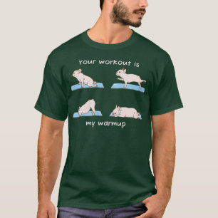 Your Workout Is My Warmup Loves Dog Yoga Fitness W T-Shirt