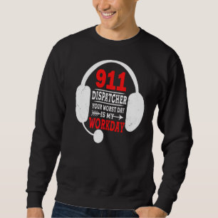Your Worst Day Is My Workday 911 Operator  Dispatc Sweatshirt