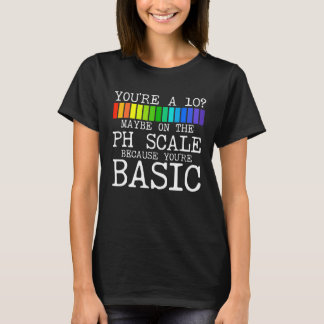 You're 10 Maybe On The Ph Scale  Chemistry Teacher T-Shirt