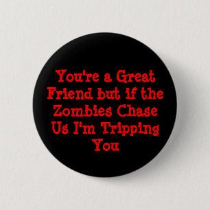 You're a Great Friend but if the Zombies ChaseU... 2 Inch Round Button