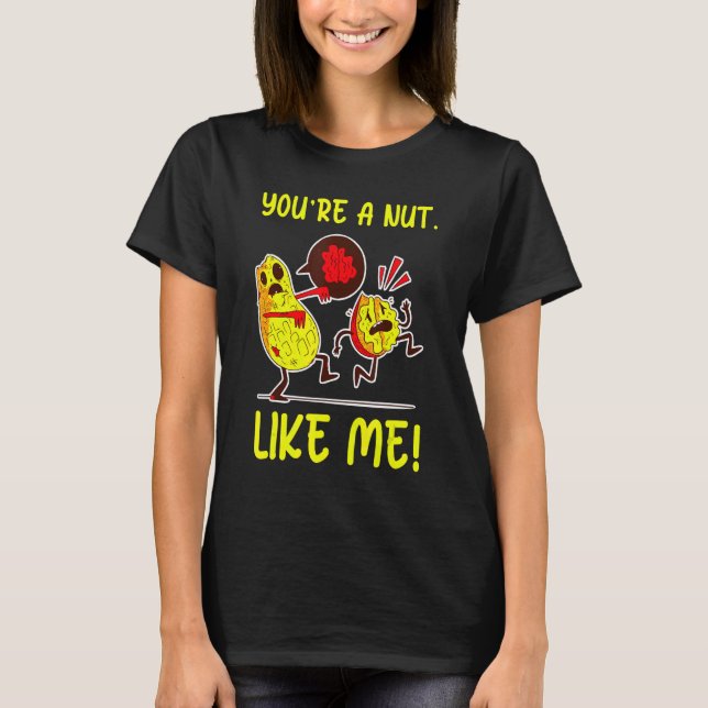 You're A Nut Just Like Me Edible Plant Seed Peanut T-Shirt (Front)