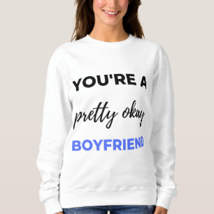 You're A Pretty Okay Boyfriend Black Sweatshirt