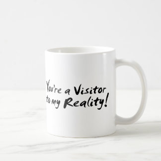 You're a Visitor to my Reality! Coffee Mug