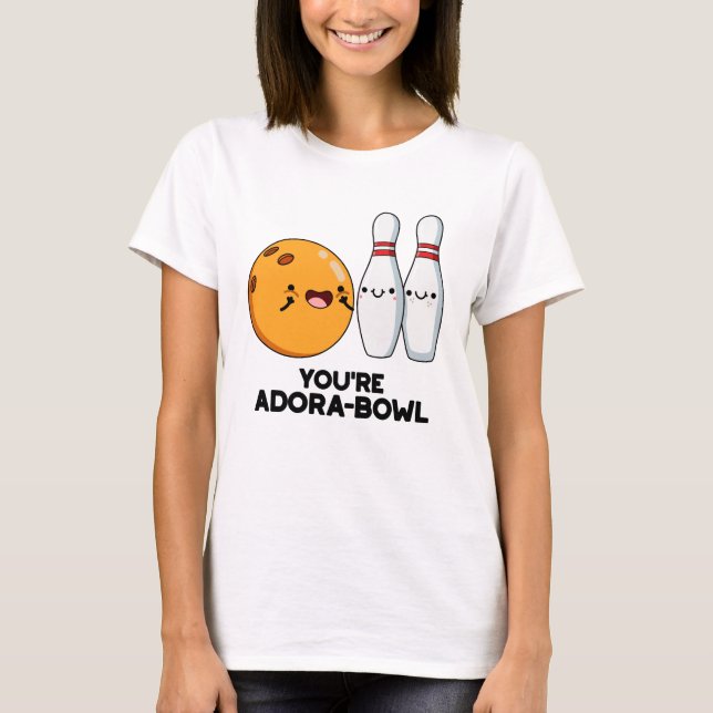 You're Adora-Bowl Funny Bowling Pun  T-Shirt (Front)