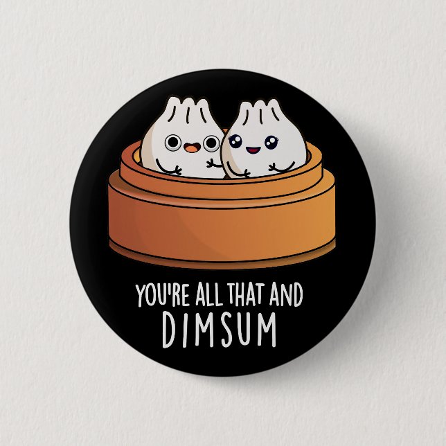 You're All That And Dimsum Funny Food Pun Dark BG 2 Inch Round Button (Front)