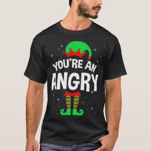You're An Angry Christmas Elf Lover Matching Famil T-Shirt