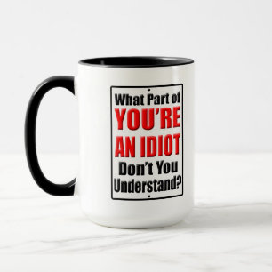 You're an Idiot Mug
