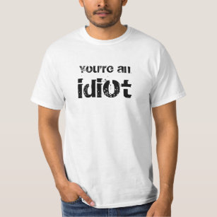 You're an idiot T-Shirt