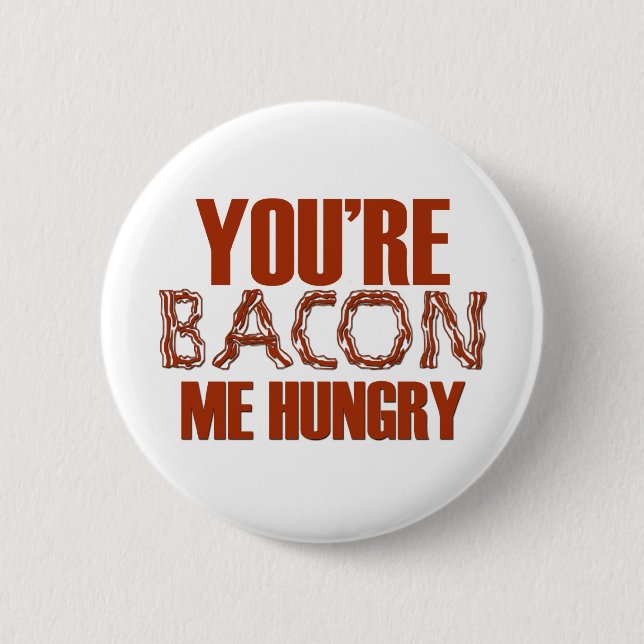 You're Bacon Me Hungry 2 Inch Round Button (Front)