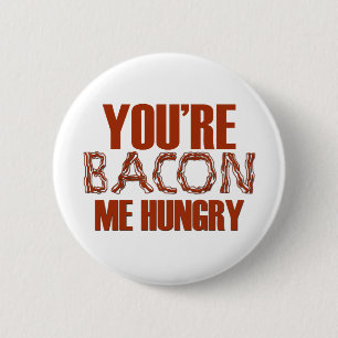 You're Bacon Me Hungry 2 Inch Round Button