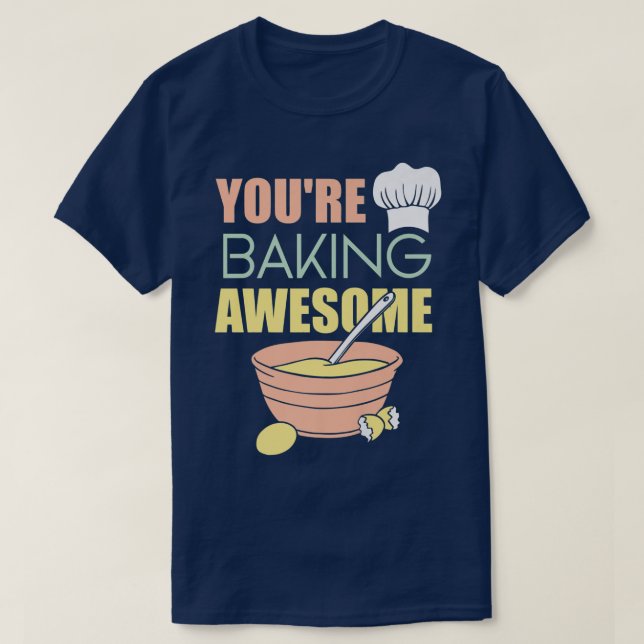 You're baking awesome   T-Shirt (Design Front)