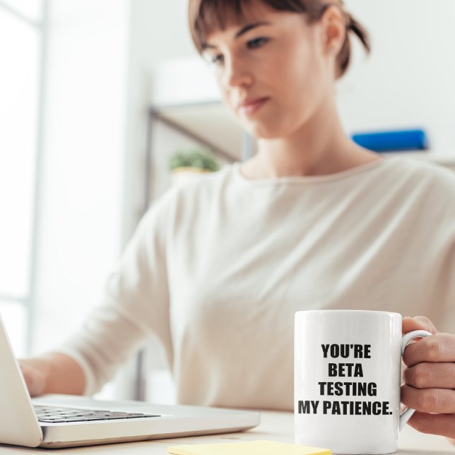 You're beta testing my patience. coffee mug (Creator Uploaded)