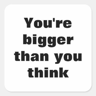 You're bigger than you think square sticker