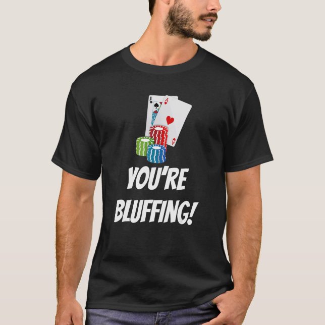 You're Bluffing  Playing Cards Chips T-Shirt (Front)