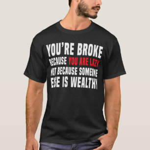 You're Broke Because You Are Lazy Capitalism Anti T-Shirt