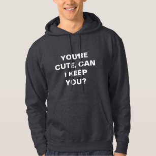 You're cute, can i keep you? hoodie