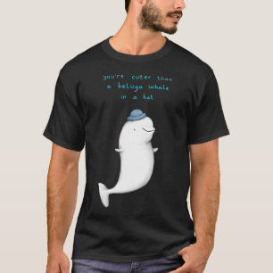 You'Re Cuter Than A Beluga Whale In A Hat T-Shirt